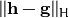 ||\mathbf{h}-\mathbf{g}||_H