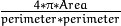 \frac{4*\pi*Area}{perimeter * perimeter}