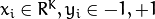 x_i \in{R^K}, y_i \in{-1, +1}