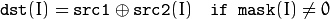 \texttt{dst} (I) =  \texttt{src1}  \oplus \texttt{src2} (I) \quad \texttt{if mask} (I) \ne0