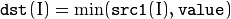 \texttt{dst} (I)= \min ( \texttt{src1} (I), \texttt{value} )